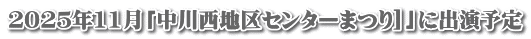 ２０２５年11月「中川西地区センターまつり]」に出演予定